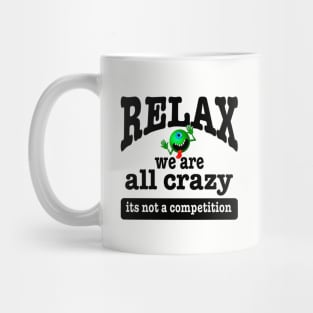 Relax we are all crazy not a competition funny Mug